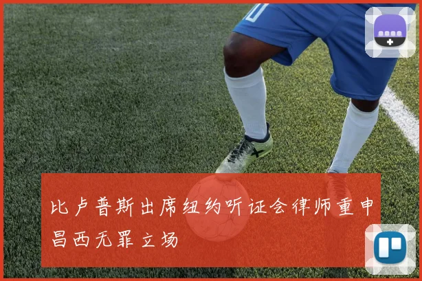 比卢普斯出席纽约听证会律师重申昌西无罪立场