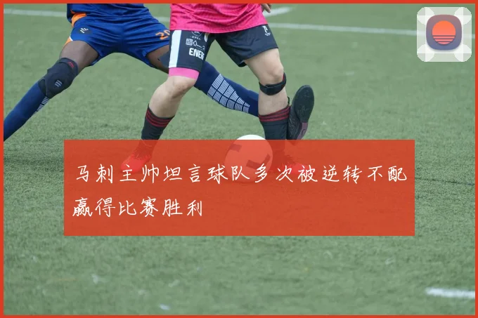 马刺主帅坦言球队多次被逆转不配赢得比赛胜利