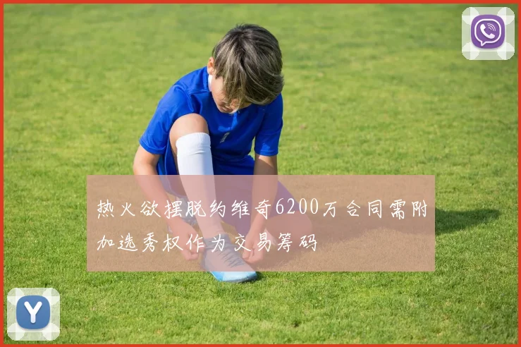 热火欲摆脱约维奇6200万合同需附加选秀权作为交易筹码