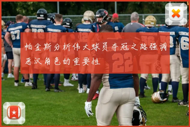 帕金斯分析伟大球员夺冠之路强调恶汉角色的重要性